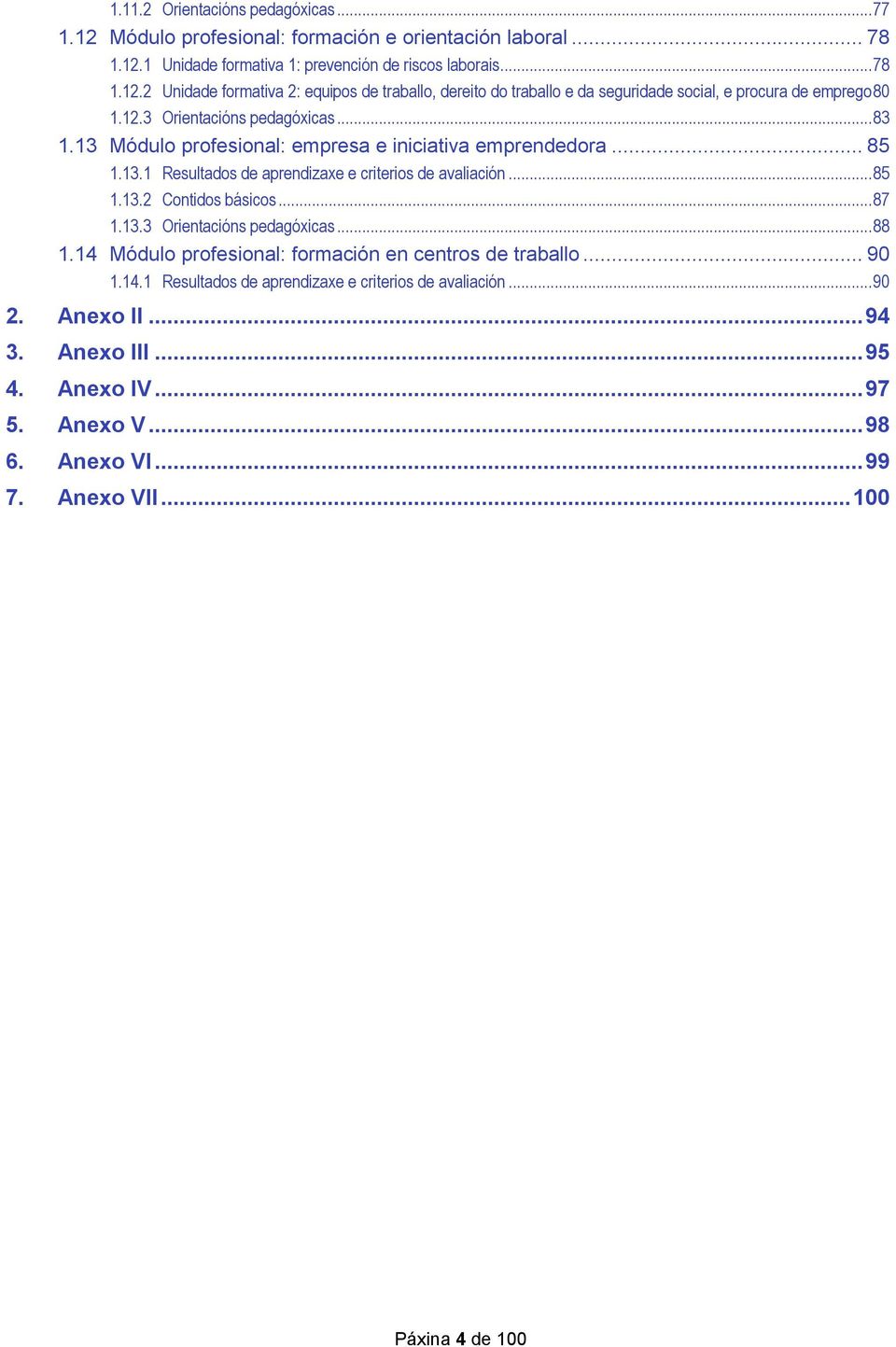 ..87 1.13.3 Orientacións pedagóxicas...88 1.14 Módulo profesional: formación en centros de traballo... 90 1.14.1 Resultados de aprendizaxe e criterios de avaliación...90 2. Anexo II...94 3.