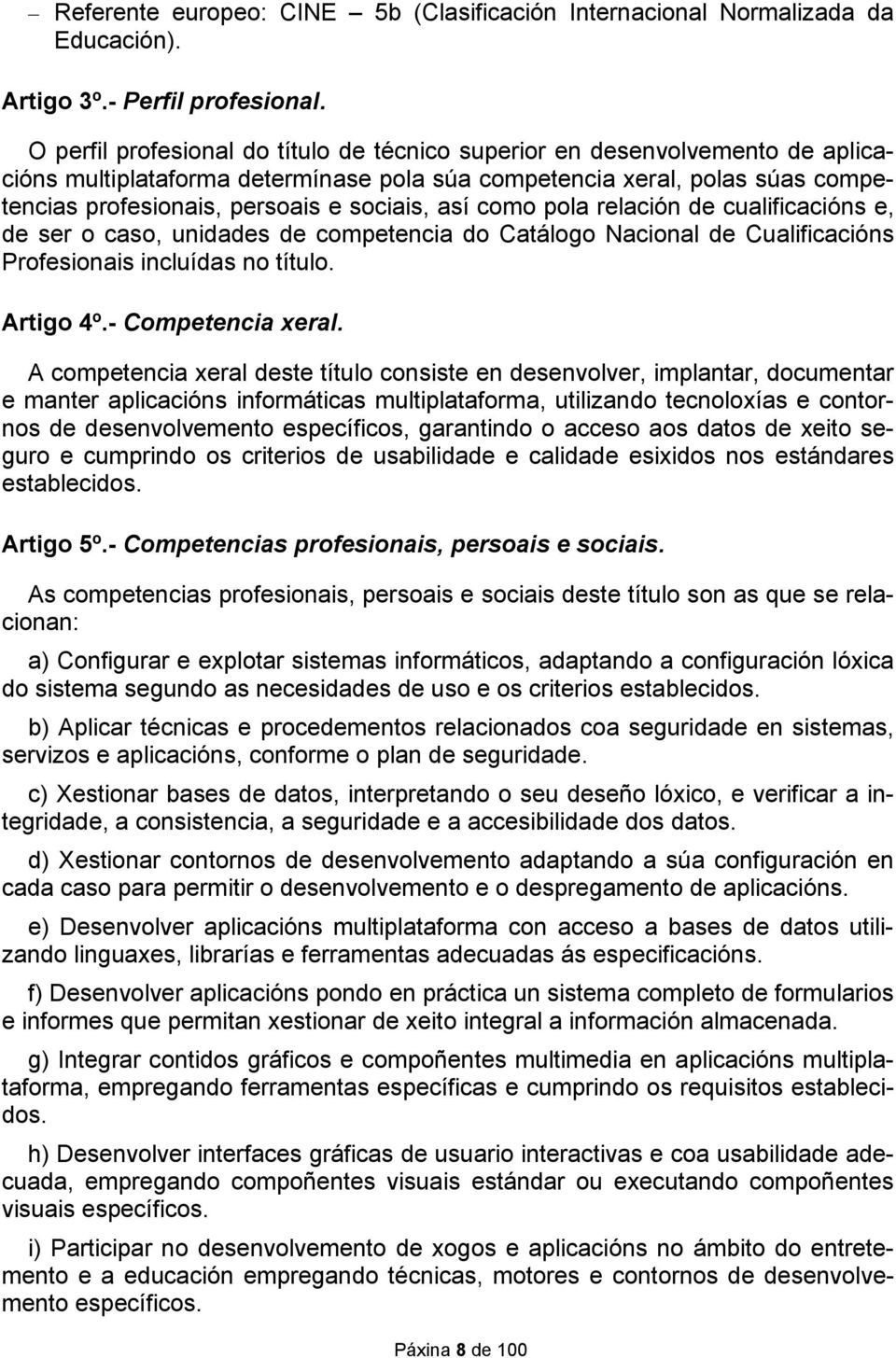 así como pola relación de cualificacións e, de ser o caso, unidades de competencia do Catálogo Nacional de Cualificacións Profesionais incluídas no título. Artigo 4º.- Competencia xeral.