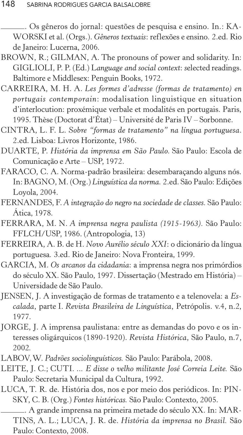 Paris, 1995. Thèse (Doctorat d État) Université de Paris IV Sorbonne. CINTRA, L. F. L. Sobre formas de tratamento na língua portuguesa. 2.ed. Lisboa: Livros Horizonte, 1986. DUARTE, P.