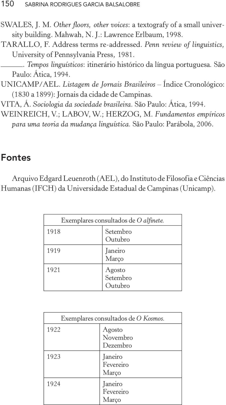 Listagem de Jornais Brasileiros Índice Cronológico: (1830 a 1899): Jornais da cidade de Campinas. VITA, Á. Sociologia da sociedade brasileira. São Paulo: Ática, 1994. WEINREICH, V.; LABOV, W.