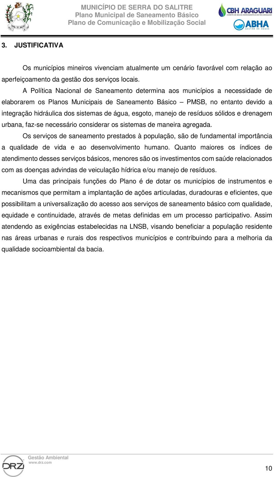 esgoto, manejo de resíduos sólidos e drenagem urbana, faz-se necessário considerar os sistemas de maneira agregada.