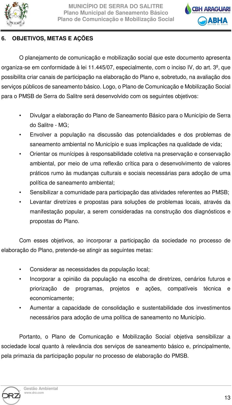 Logo, o para o PMSB de Serra do Salitre será desenvolvido com os seguintes objetivos: Divulgar a elaboração do Plano de Saneamento Básico para o Município de Serra do Salitre - MG; Envolver a