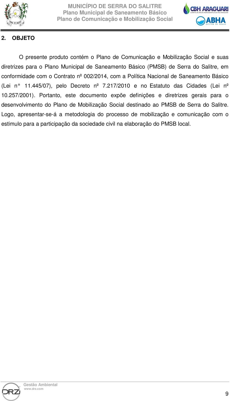 Portanto, este documento expõe definições e diretrizes gerais para o desenvolvimento do Plano de Mobilização Social destinado ao PMSB de Serra do