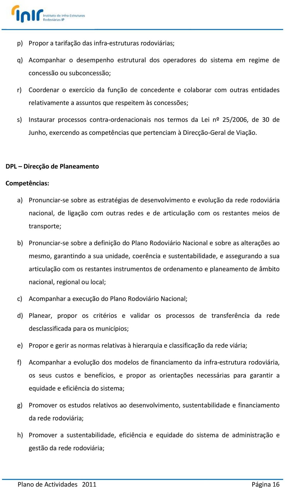 as competências que pertenciam à Direcção-Geral de Viação.