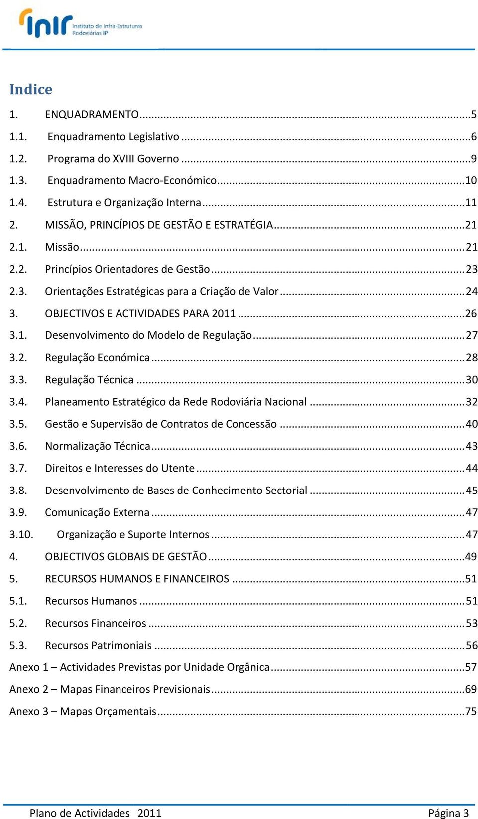 OBJECTIVOS E ACTIVIDADES PARA 2011...26 3.1. Desenvolvimento do Modelo de Regulação... 27 3.2. Regulação Económica... 28 3.3. Regulação Técnica... 30 3.4.