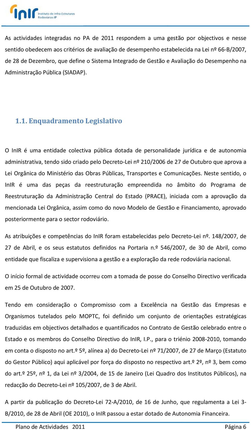 1. Enquadramento Legislativo O InIR é uma entidade colectiva pública dotada de personalidade jurídica e de autonomia administrativa, tendo sido criado pelo Decreto-Lei nº 210/2006 de 27 de Outubro