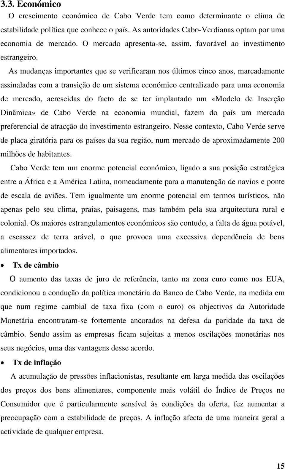 As mudanças importantes que se verificaram nos últimos cinco anos, marcadamente assinaladas com a transição de um sistema económico centralizado para uma economia de mercado, acrescidas do facto de