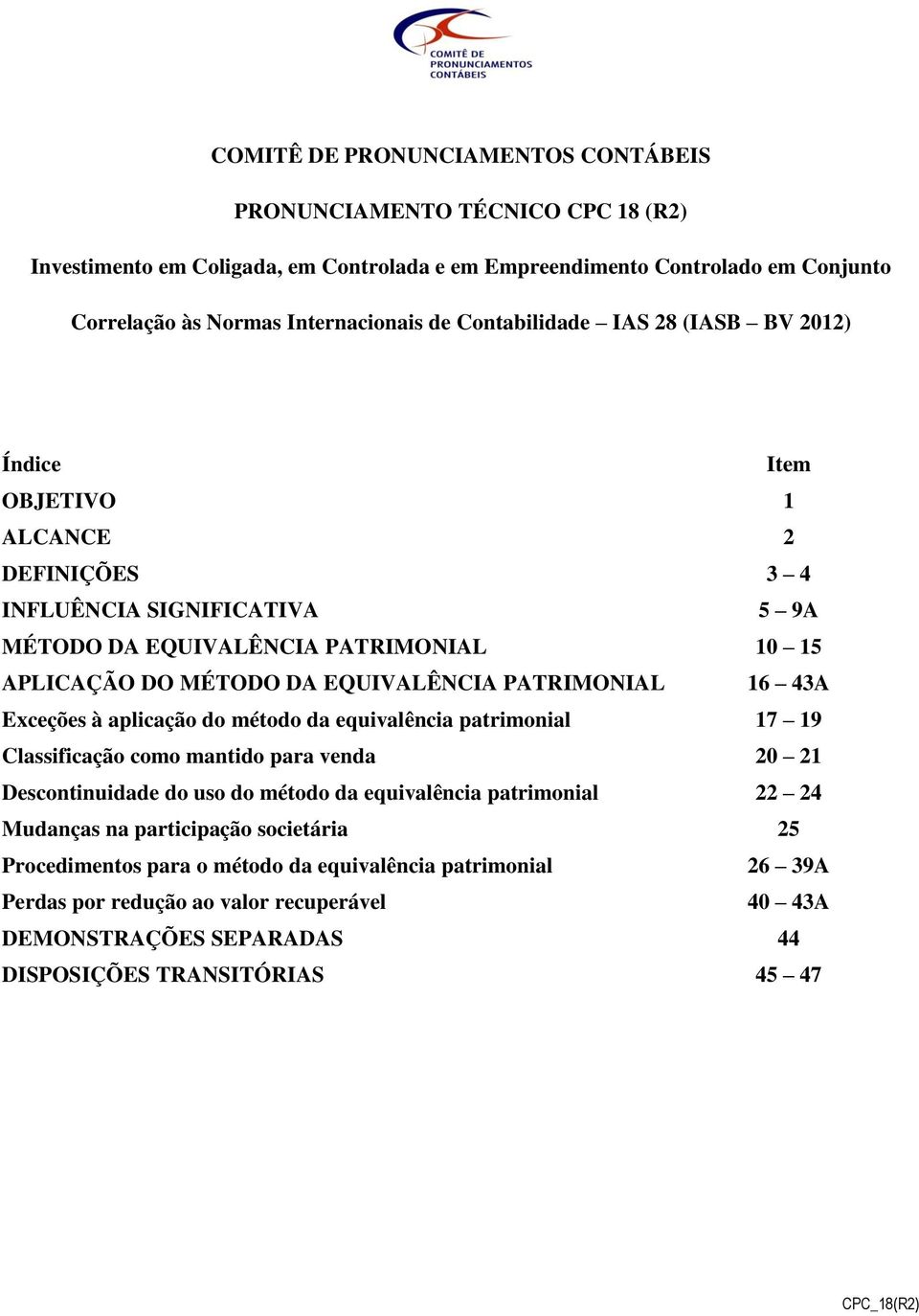 PATRIMONIAL 16 43A Exceções à aplicação do método da equivalência patrimonial 17 19 Classificação como mantido para venda 20 21 Descontinuidade do uso do método da equivalência patrimonial 22 24