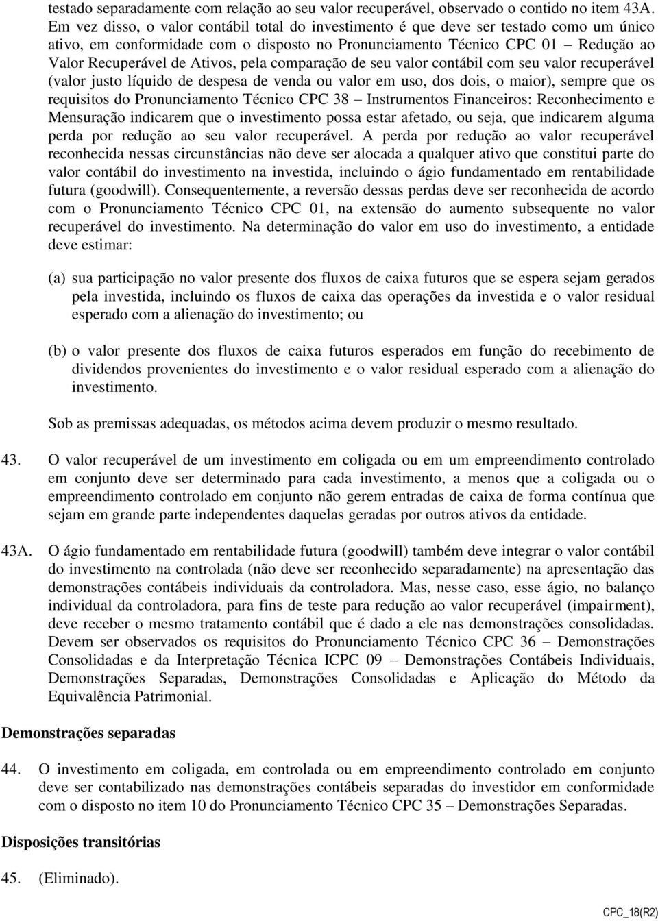 Ativos, pela comparação de seu valor contábil com seu valor recuperável (valor justo líquido de despesa de venda ou valor em uso, dos dois, o maior), sempre que os requisitos do Pronunciamento