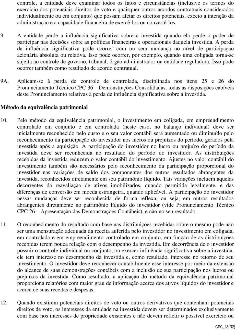 A entidade perde a influência significativa sobre a investida quando ela perde o poder de participar nas decisões sobre as políticas financeiras e operacionais daquela investida.