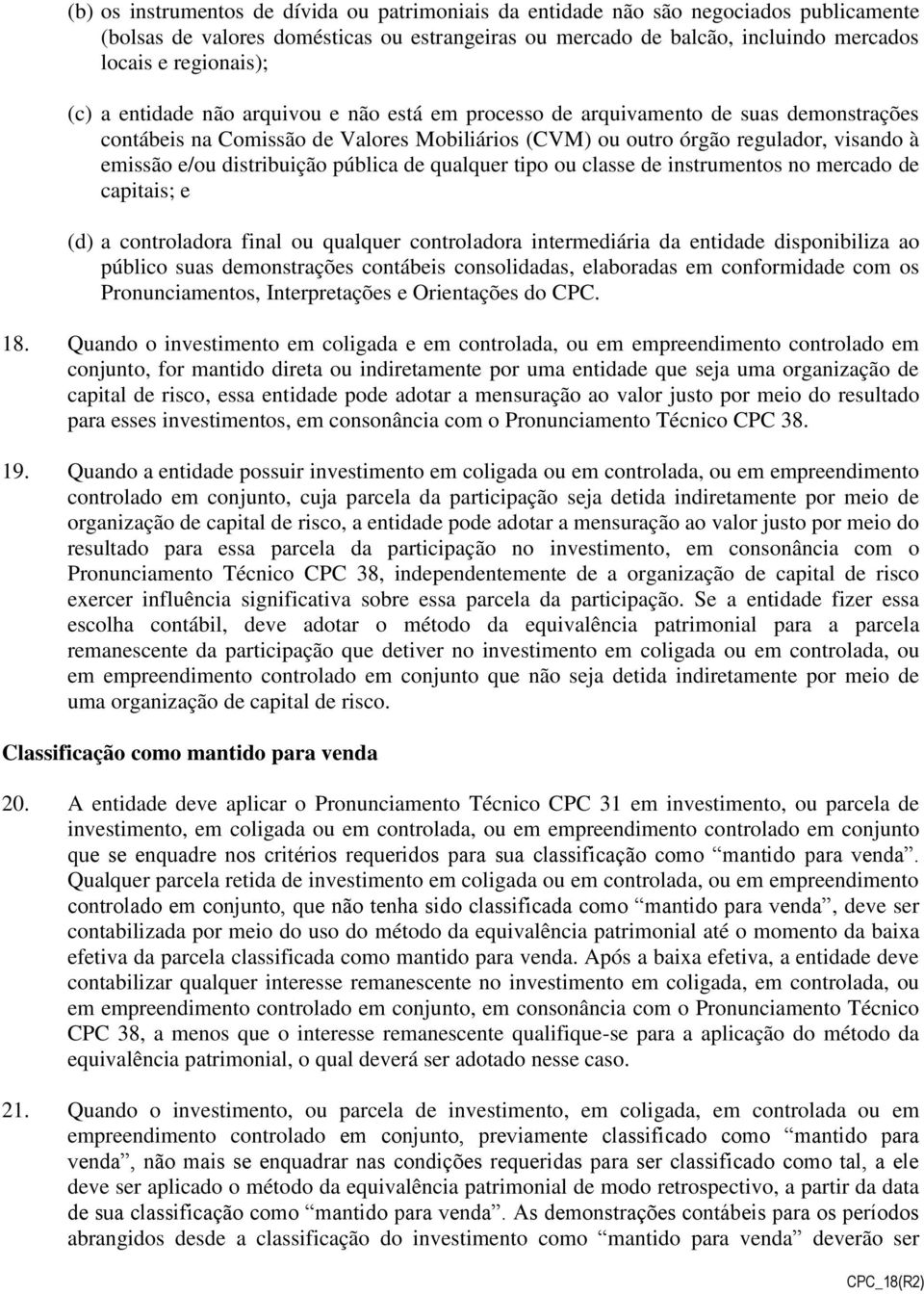 distribuição pública de qualquer tipo ou classe de instrumentos no mercado de capitais; e (d) a controladora final ou qualquer controladora intermediária da entidade disponibiliza ao público suas