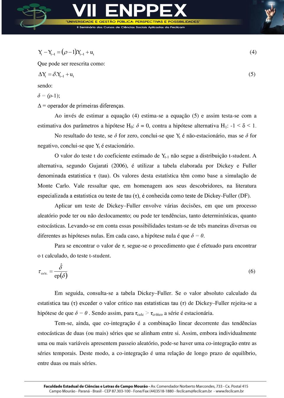 No resulado do ese, se δ for zero, conclui-se que Y é não-esacionário, mas se δ for negaivo, conclui-se que Y é esacionário.