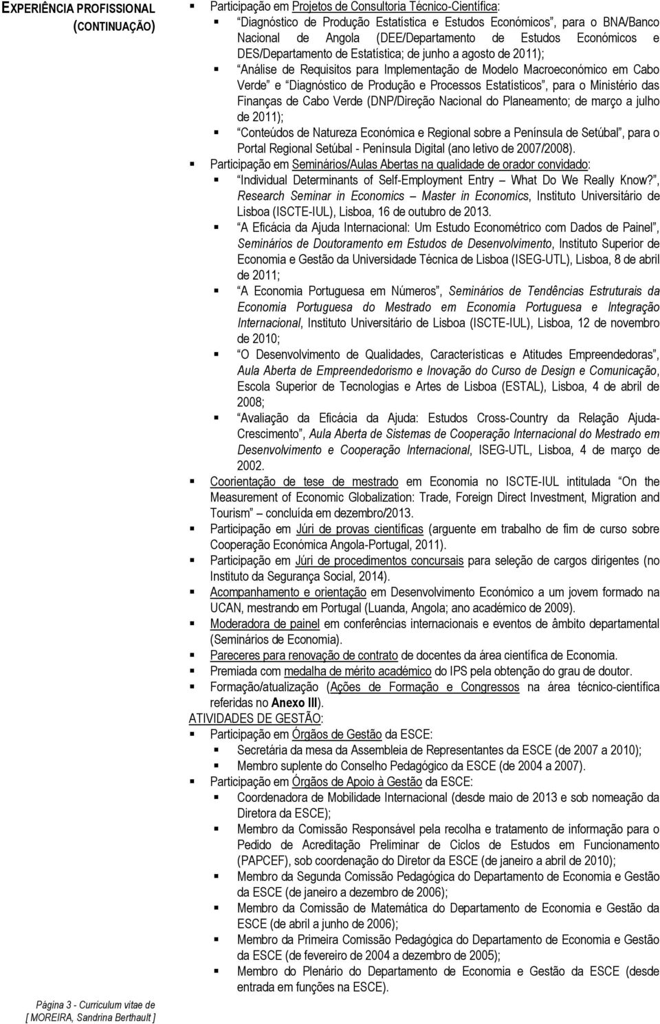 em Cabo Verde e Diagnóstico de Produção e Processos Estatísticos, para o Ministério das Finanças de Cabo Verde (DNP/Direção Nacional do Planeamento; de março a julho de 2011); Conteúdos de Natureza