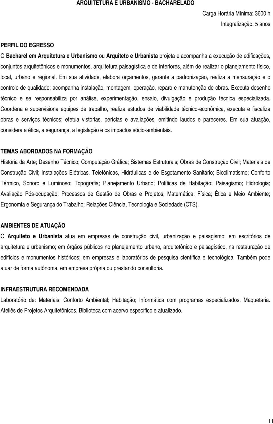 Em sua atividade, elabora orçamentos, garante a padronização, realiza a mensuração e o controle de qualidade; acompanha instalação, montagem, operação, reparo e manutenção de obras.