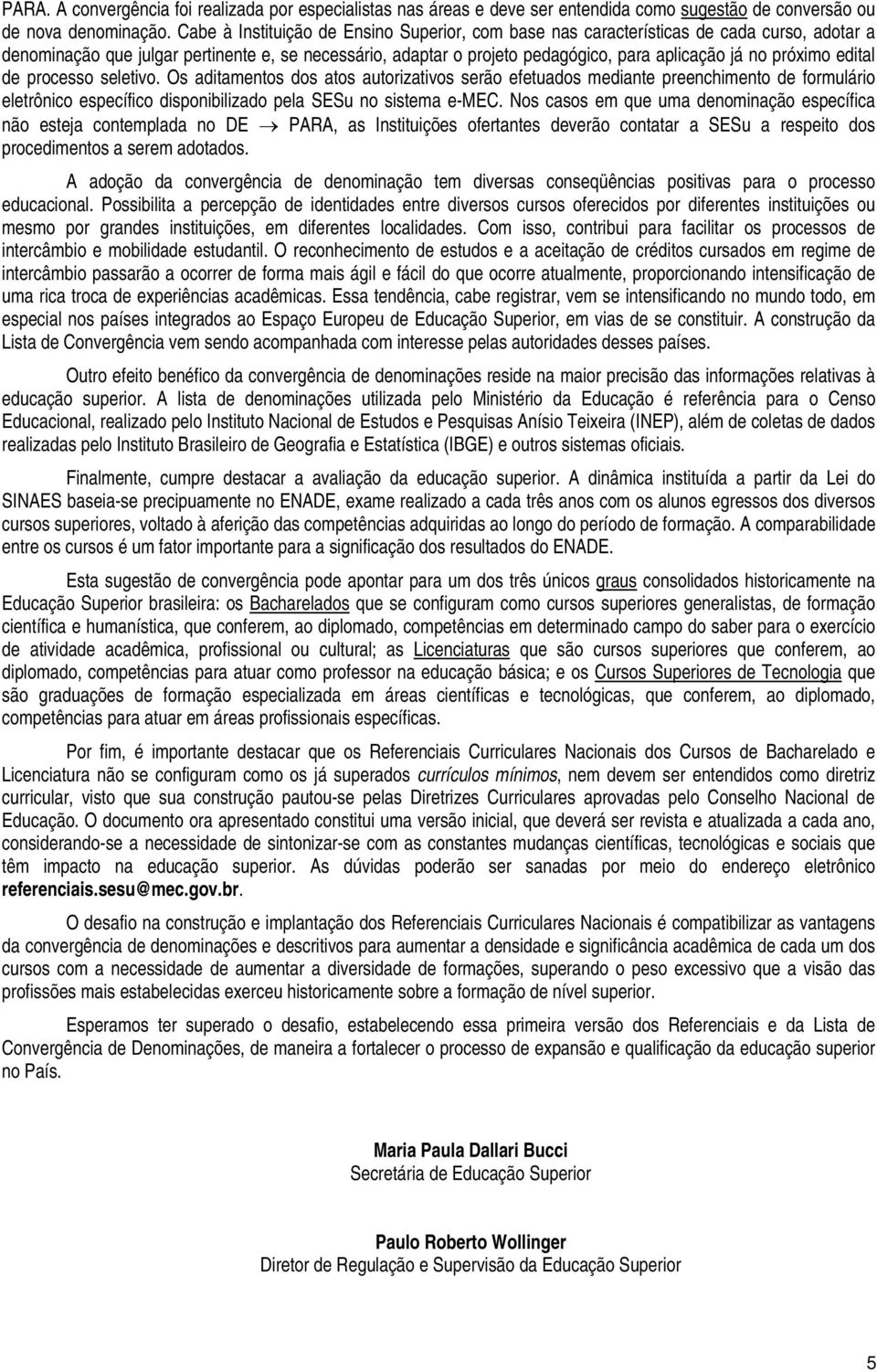 próximo edital de processo seletivo. Os aditamentos dos atos autorizativos serão efetuados mediante preenchimento de formulário eletrônico específico disponibilizado pela SESu no sistema e-mec.