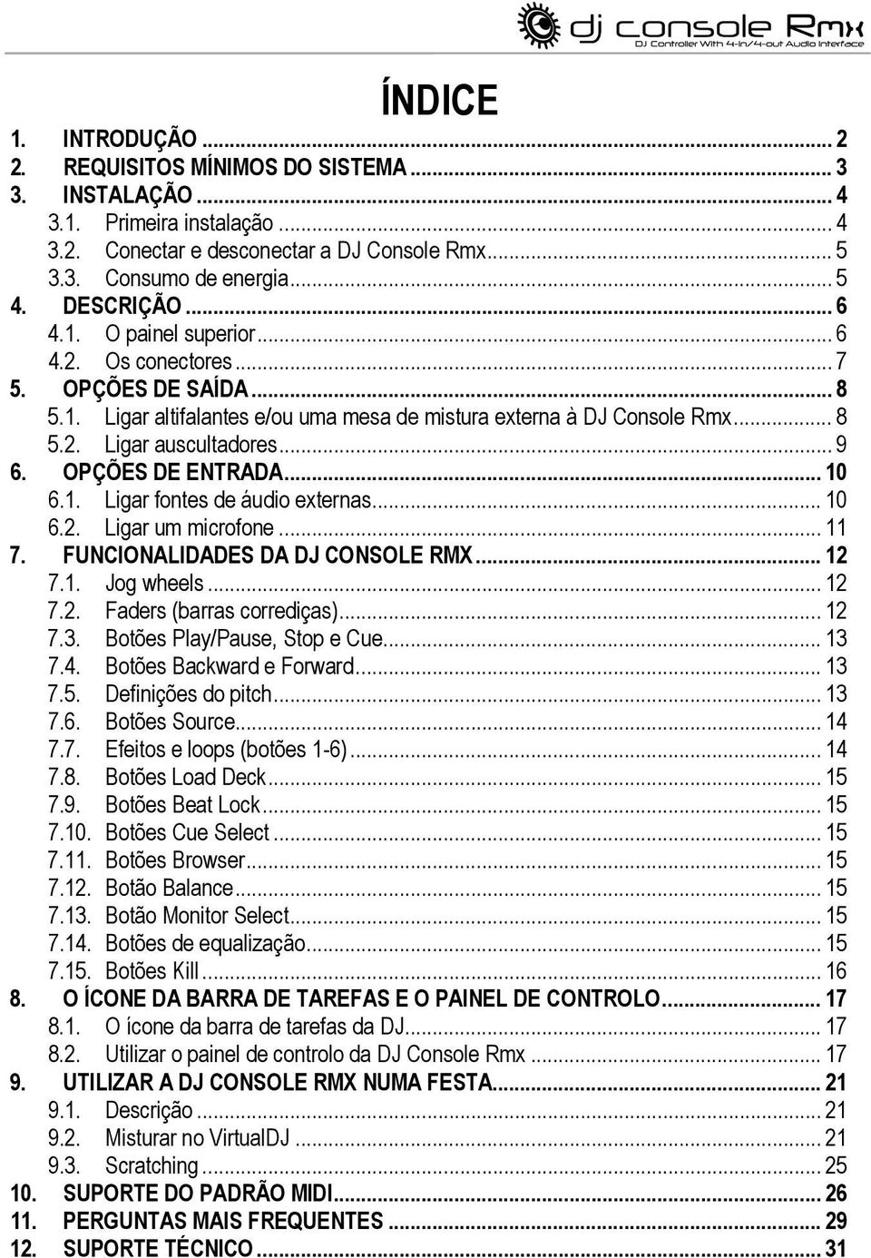 OPÇÕES DE ENTRADA... 10 6.1. Ligar fontes de áudio externas... 10 6.2. Ligar um microfone... 11 7. FUNCIONALIDADES DA DJ CONSOLE RMX... 12 7.1. Jog wheels... 12 7.2. Faders (barras corrediças)... 12 7.3.