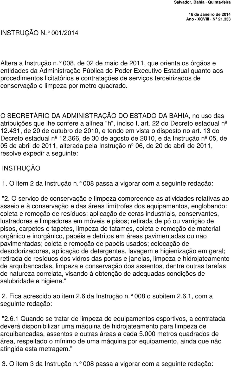 conservação e limpeza por metro quadrado. O SECRETÁRIO DA ADMINISTRAÇÃO DO ESTADO DA BAHIA, no uso das atribuições que lhe confere a alínea "h", inciso I, art. 22 do Decreto estadual nº 12.