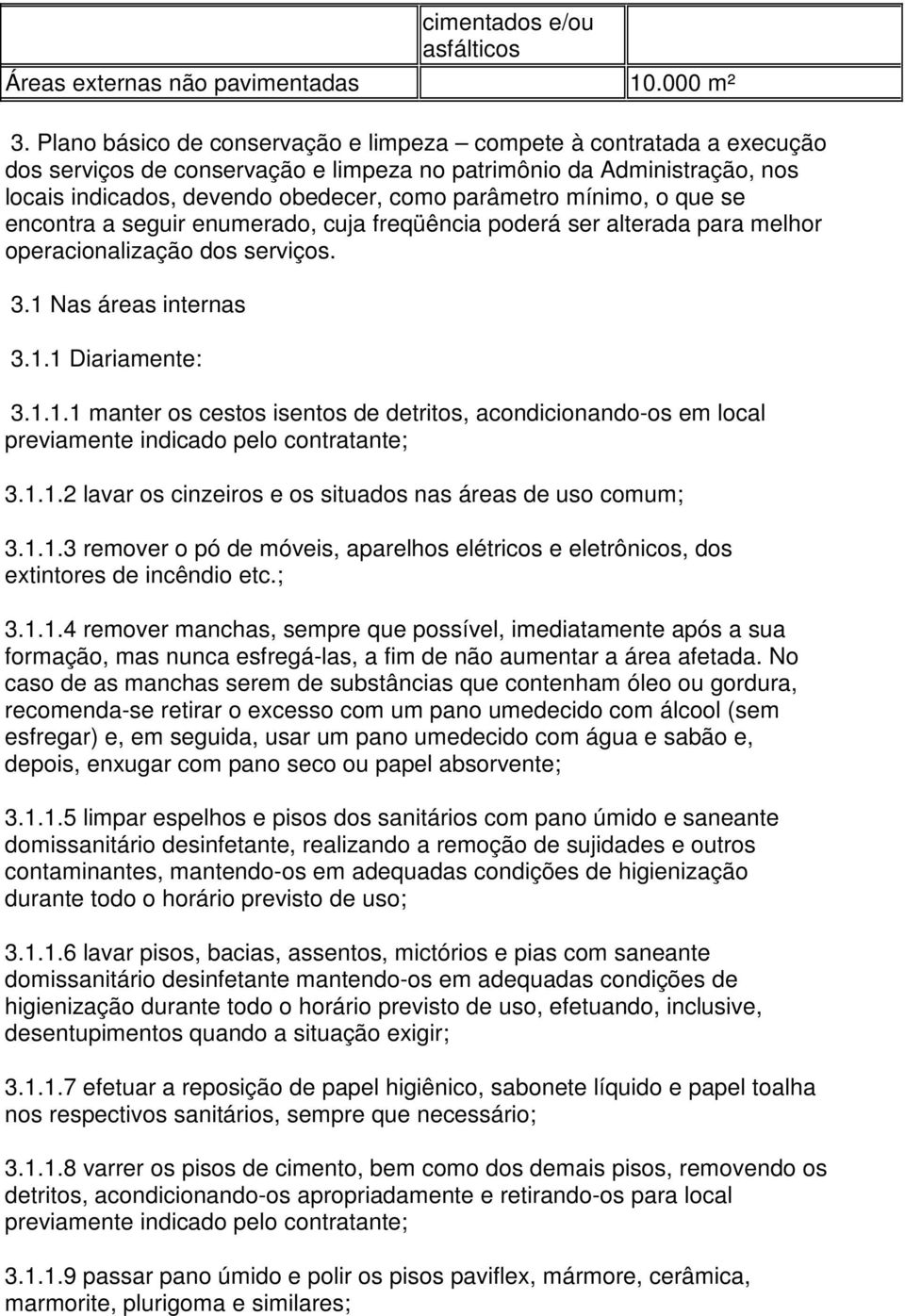 mínimo, o que se encontra a seguir enumerado, cuja freqüência poderá ser alterada para melhor operacionalização dos serviços. 3.1 