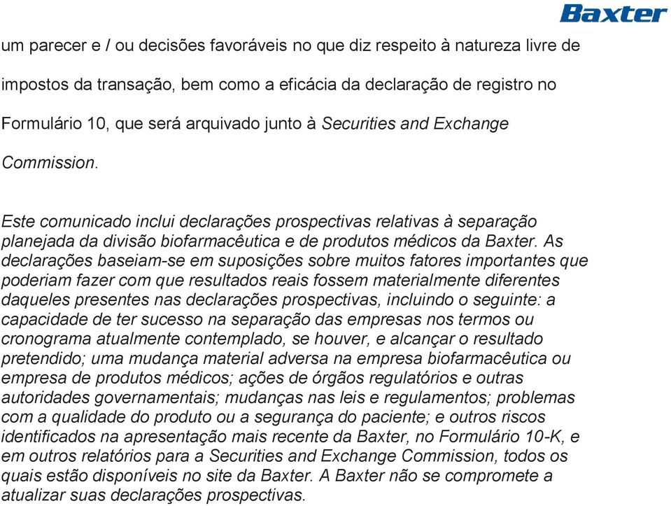 As declarações baseiam-se em suposições sobre muitos fatores importantes que poderiam fazer com que resultados reais fossem materialmente diferentes daqueles presentes nas declarações prospectivas,