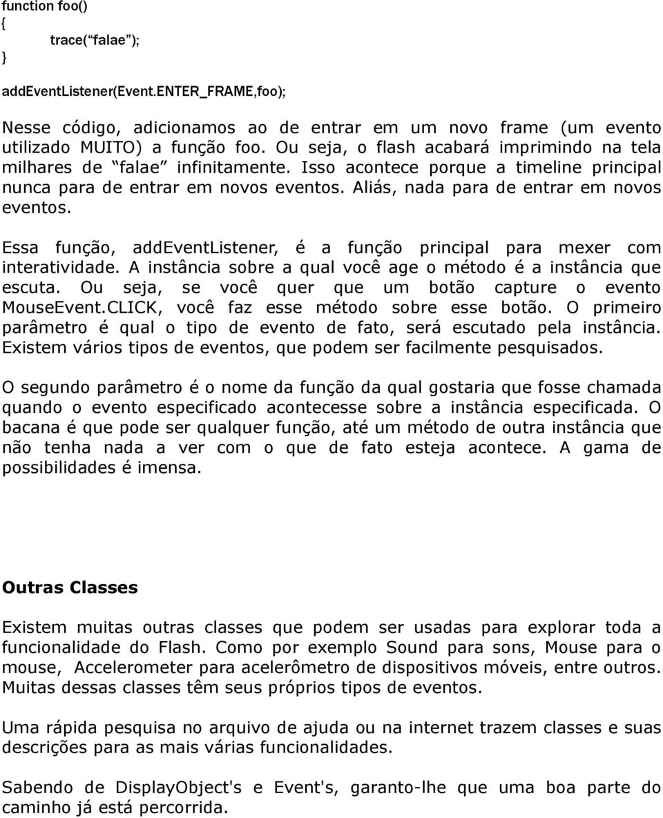 Aliás, nada para de entrar em novos eventos. Essa função, addeventlistener, é a função principal para mexer com interatividade. A instância sobre a qual você age o método é a instância que escuta.