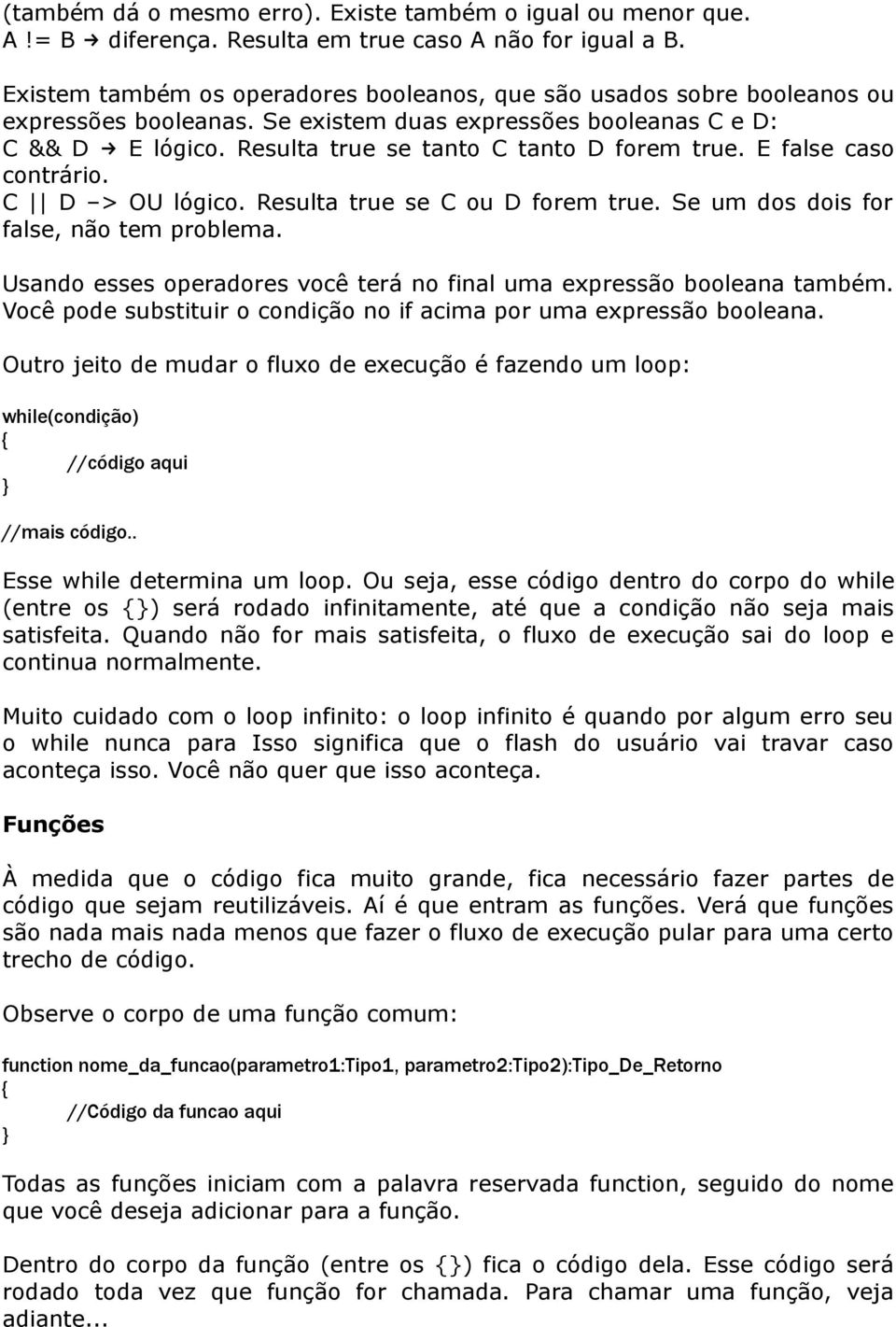 E false caso contrário. C D > OU lógico. Resulta true se C ou D forem true. Se um dos dois for false, não tem problema. Usando esses operadores você terá no final uma expressão booleana também.