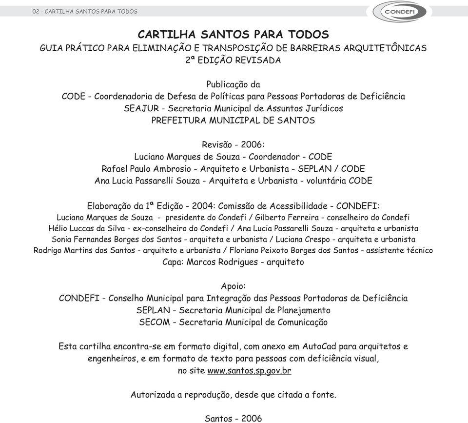 CODE Rafael Paulo Ambrosio - Arquiteto e Urbanista - SEPLAN / CODE Ana Lucia Passarelli Souza - Arquiteta e Urbanista - voluntária CODE Elaboração da 1ª Edição - 2004: Comissão de Acessibilidade -