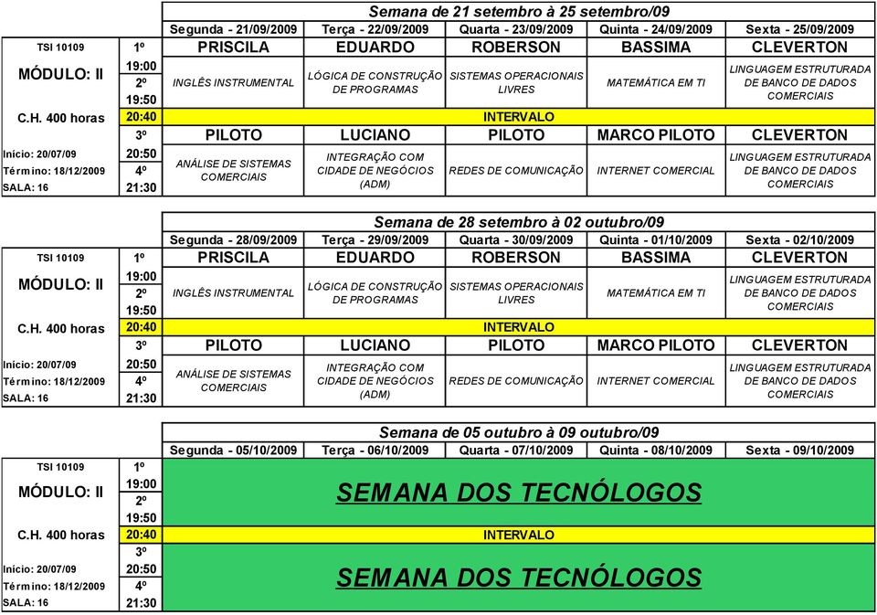 Quinta - 01/10/2009 Sexta - 02/10/2009 Semana de 05 outubro à 09 outubro/09 Segunda - 05/10/2009 Terça - 06/10/2009