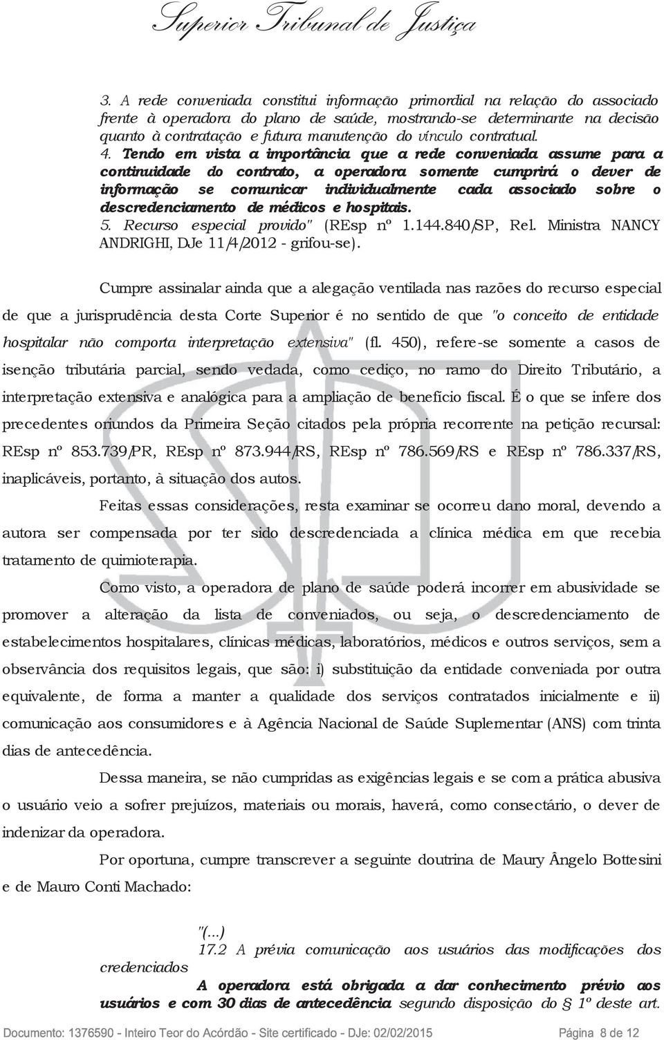 Tendo em vista a importância que a rede conveniada assume para a continuidade do contrato, a operadora somente cumprirá o dever de informação se comunicar individualmente cada associado sobre o