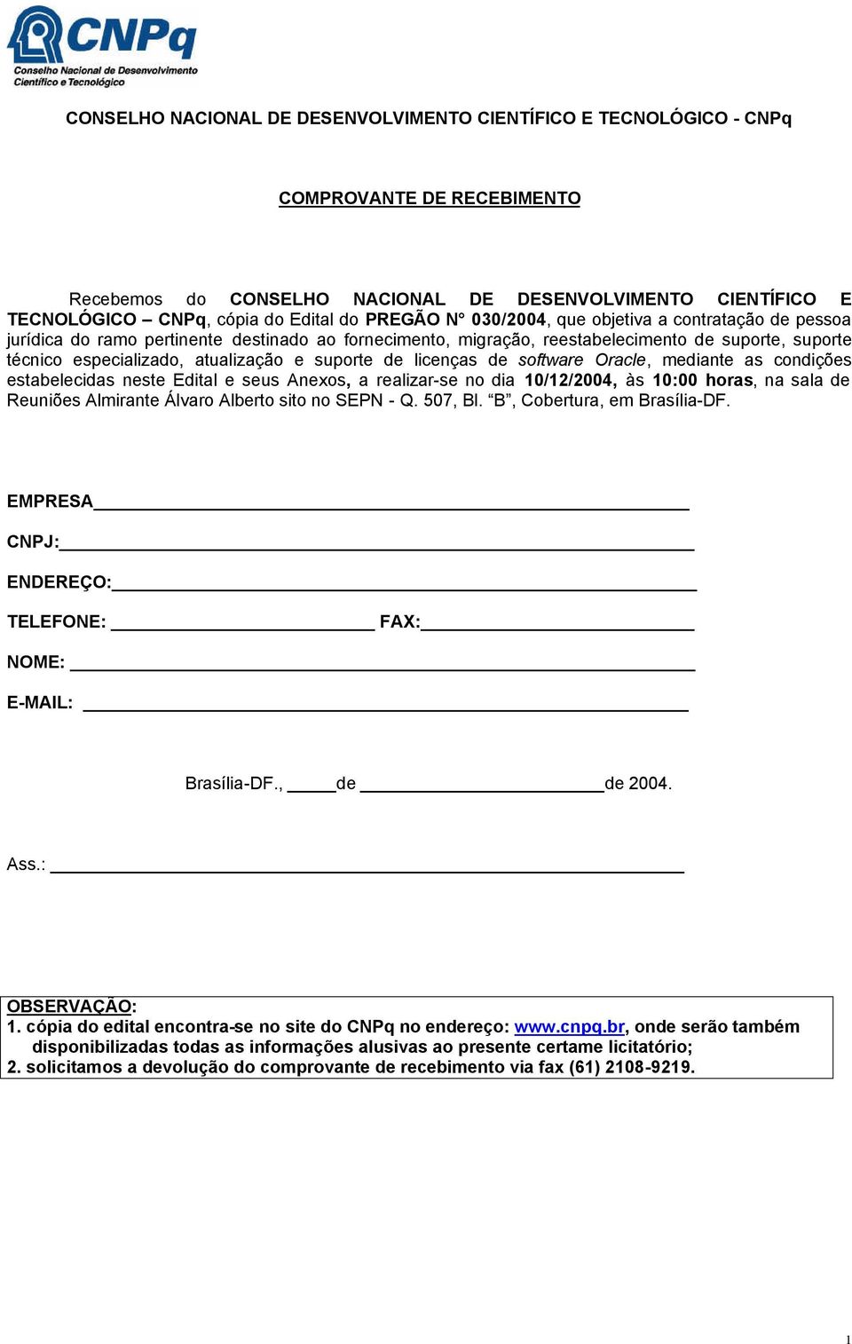 suporte de licenças de software Oracle, mediante as condições estabelecidas neste Edital e seus Anexos, a realizar-se no dia 10/12/2004, às 10:00 horas, na sala de Reuniões Almirante Álvaro Alberto