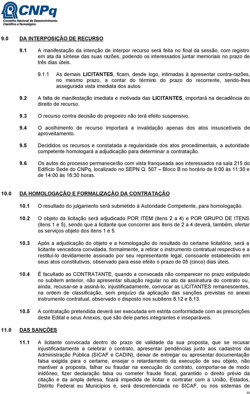 1.1 As demais LICITANTES, ficam, desde logo, intimadas à apresentar contra-razões, no mesmo prazo, a contar do término do prazo do recorrente, sendo-lhes assegurada vista imediata dos autos. 9.