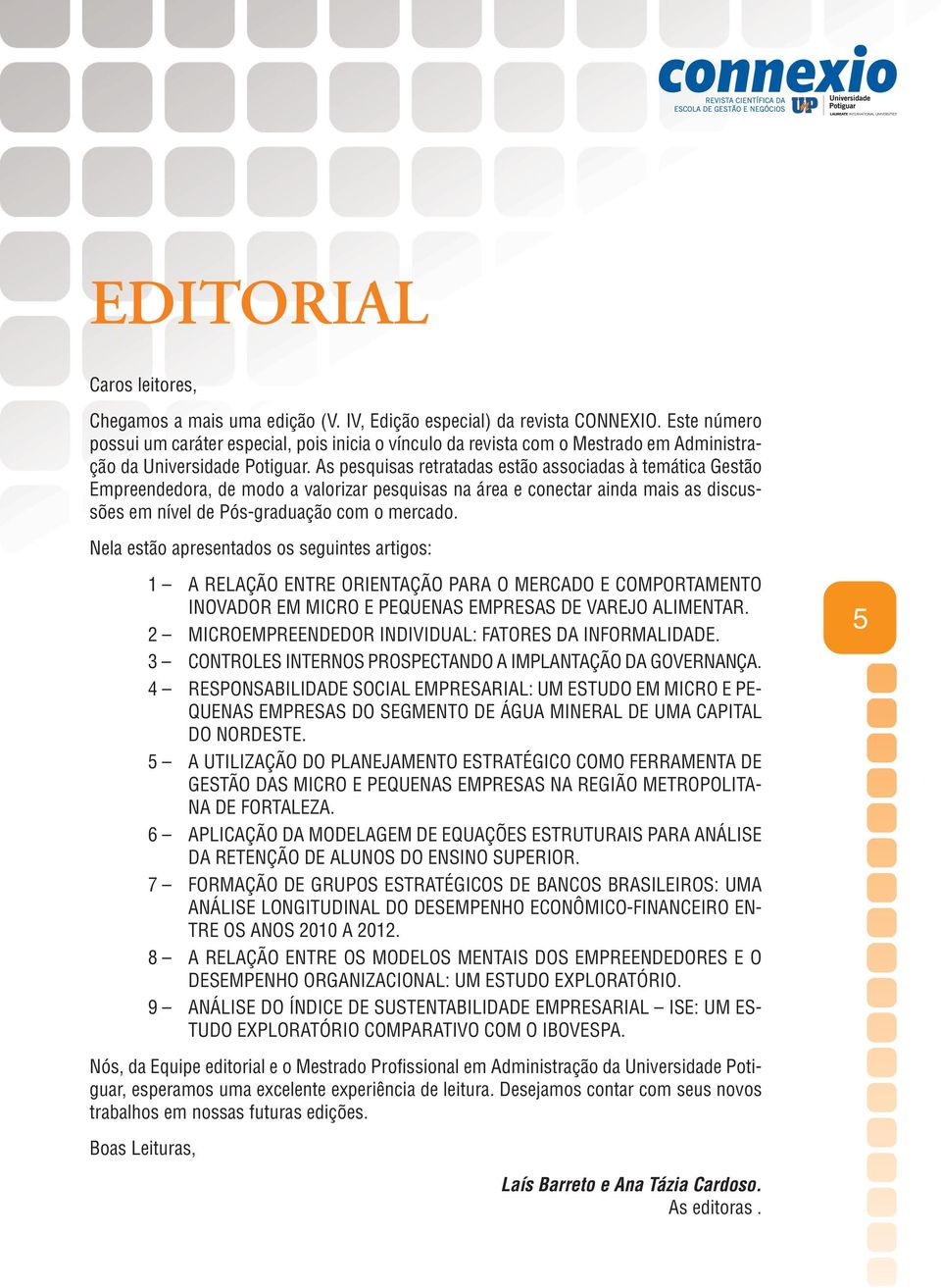 As pesquisas retratadas estão associadas à temática Gestão Empreendedora, de modo a valorizar pesquisas na área e conectar ainda mais as discussões em nível de Pós-graduação com o mercado.