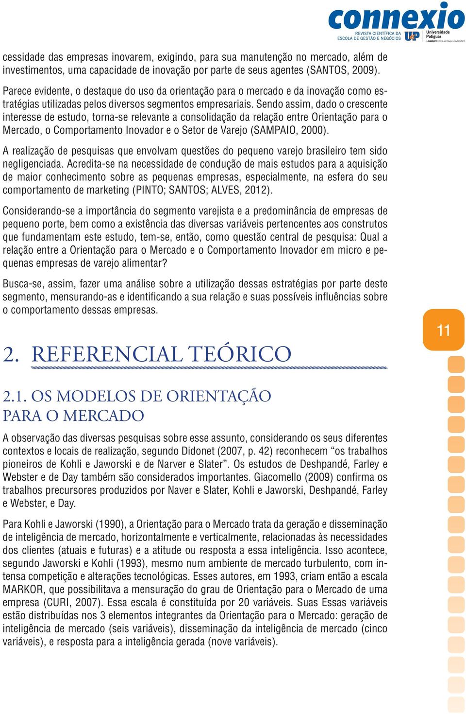 Sendo assim, dado o crescente interesse de estudo, torna-se relevante a consolidação da relação entre Orientação para o Mercado, o Comportamento Inovador e o Setor de Varejo (SAMPAIO, 2000).