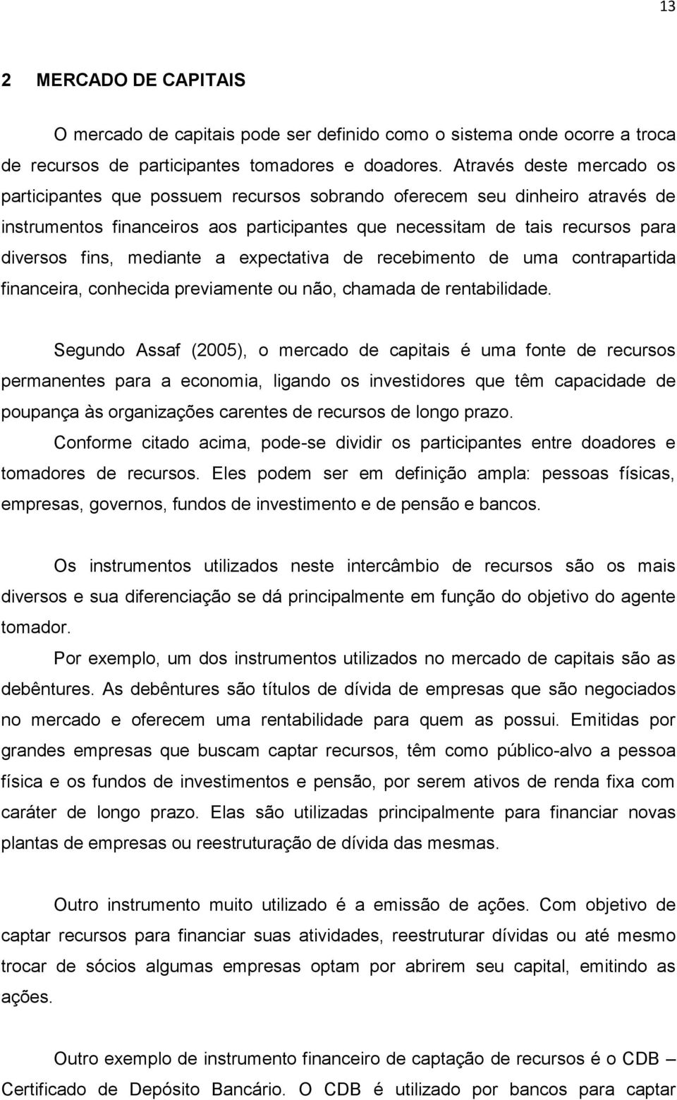 mediante a expectativa de recebimento de uma contrapartida financeira, conhecida previamente ou não, chamada de rentabilidade.