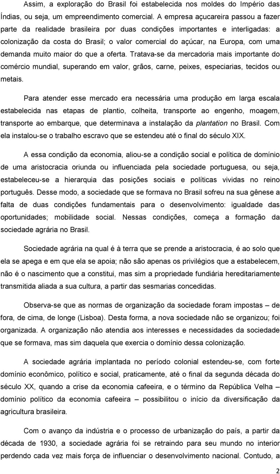 demanda muito maior do que a oferta. Tratava-se da mercadoria mais importante do comércio mundial, superando em valor, grãos, carne, peixes, especiarias, tecidos ou metais.