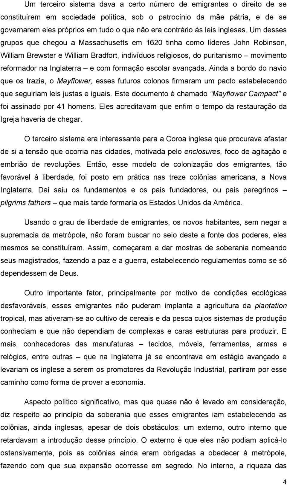 Um desses grupos que chegou a Massachusetts em 1620 tinha como líderes John Robinson, William Brewster e William Bradfort, indivíduos religiosos, do puritanismo movimento reformador na Inglaterra e