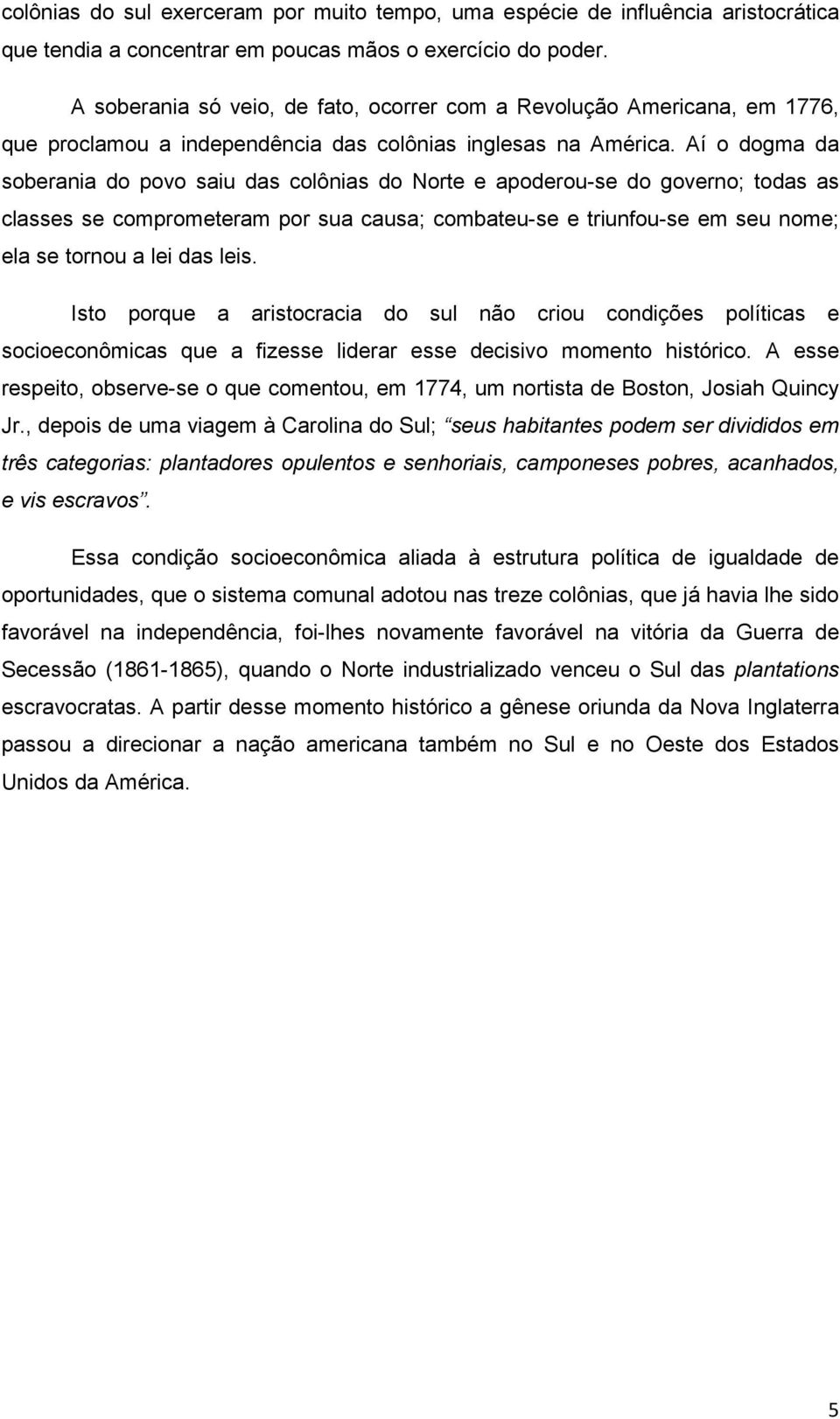 Aí o dogma da soberania do povo saiu das colônias do Norte e apoderou-se do governo; todas as classes se comprometeram por sua causa; combateu-se e triunfou-se em seu nome; ela se tornou a lei das