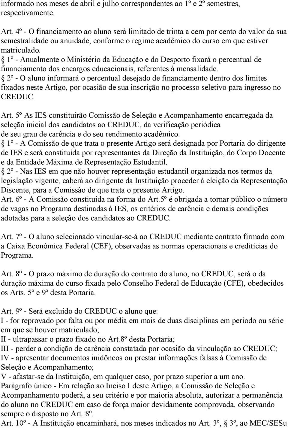 1º - Anualmente o Ministério da Educação e do Desporto fixará o percentual de financiamento dos encargos educacionais, referentes à mensalidade.