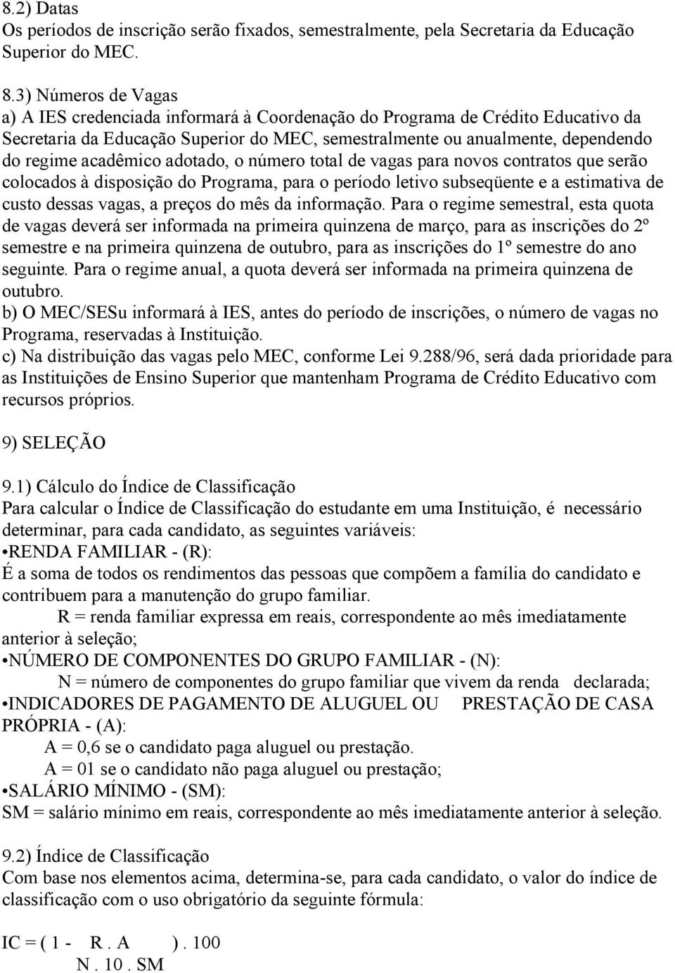 acadêmico adotado, o número total de vagas para novos contratos que serão colocados à disposição do Programa, para o período letivo subseqüente e a estimativa de custo dessas vagas, a preços do mês