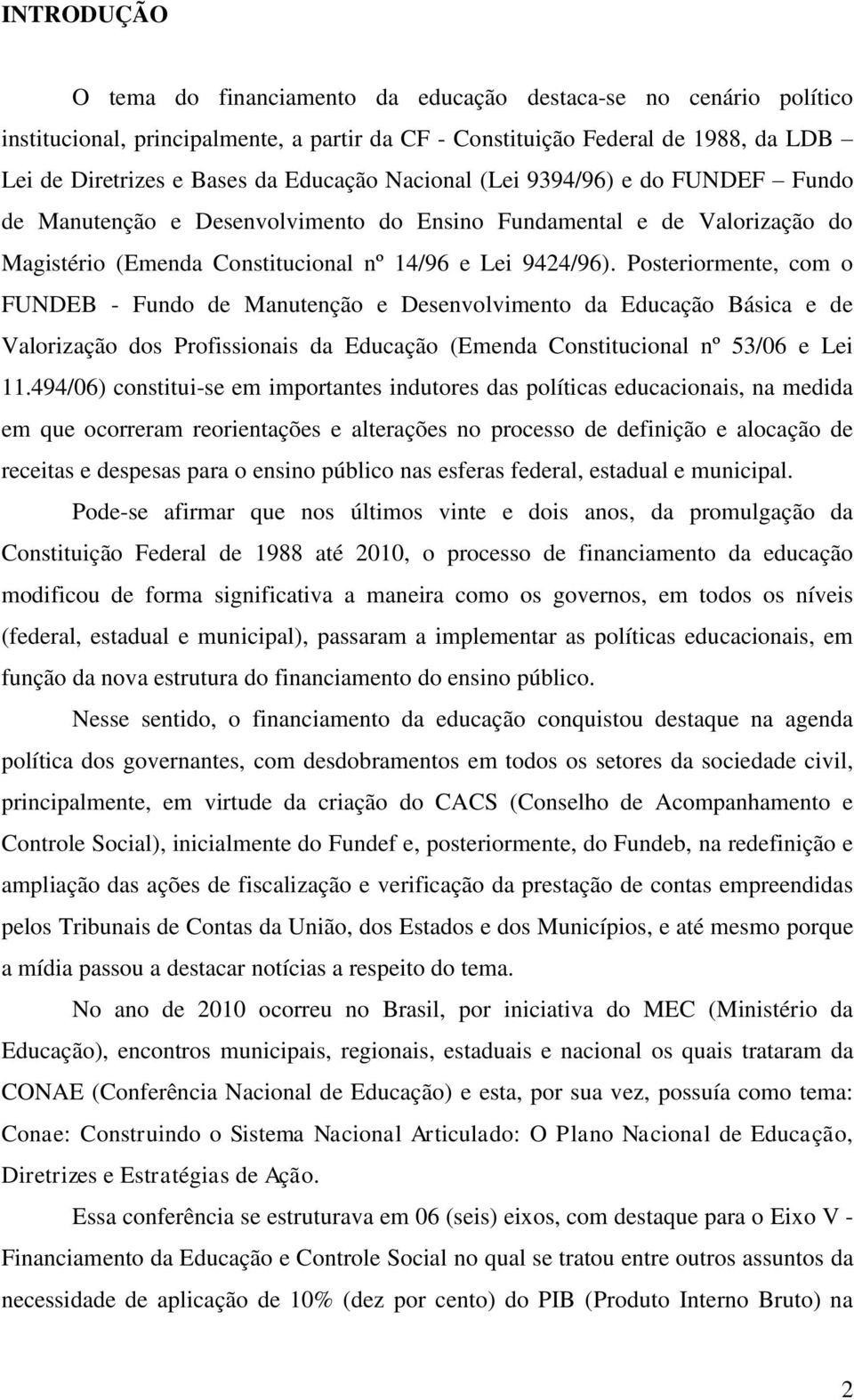 Posteriormente, com o FUNDEB - Fundo de Manutenção e Desenvolvimento da Educação Básica e de Valorização dos Profissionais da Educação (Emenda Constitucional nº 53/06 e Lei 11.