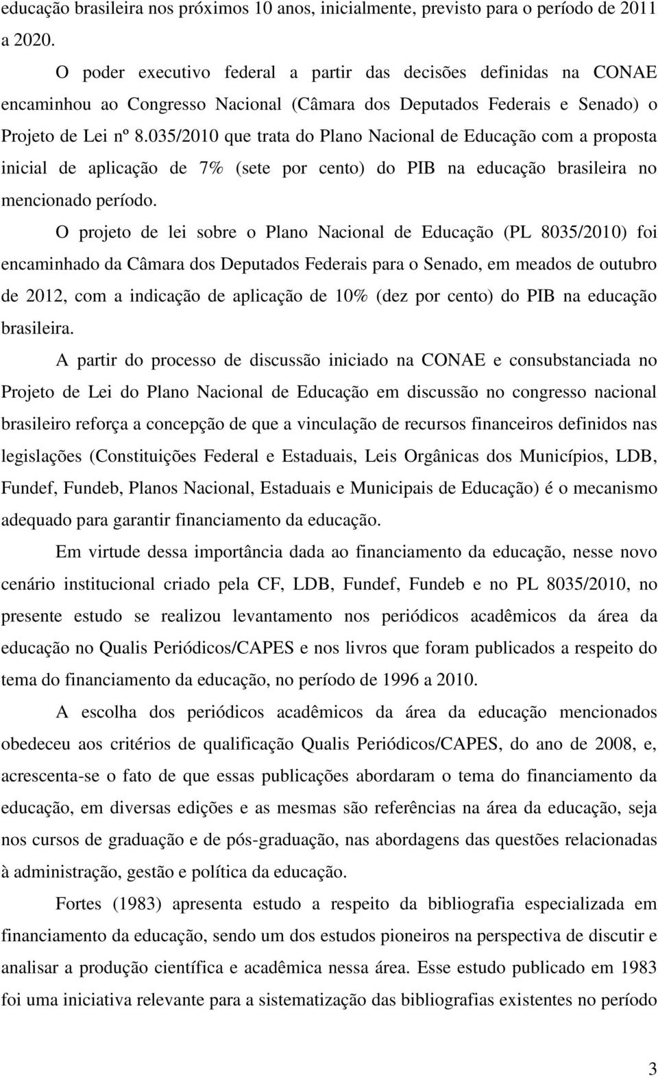 035/2010 que trata do Plano Nacional de Educação com a proposta inicial de aplicação de 7% (sete por cento) do PIB na educação brasileira no mencionado período.