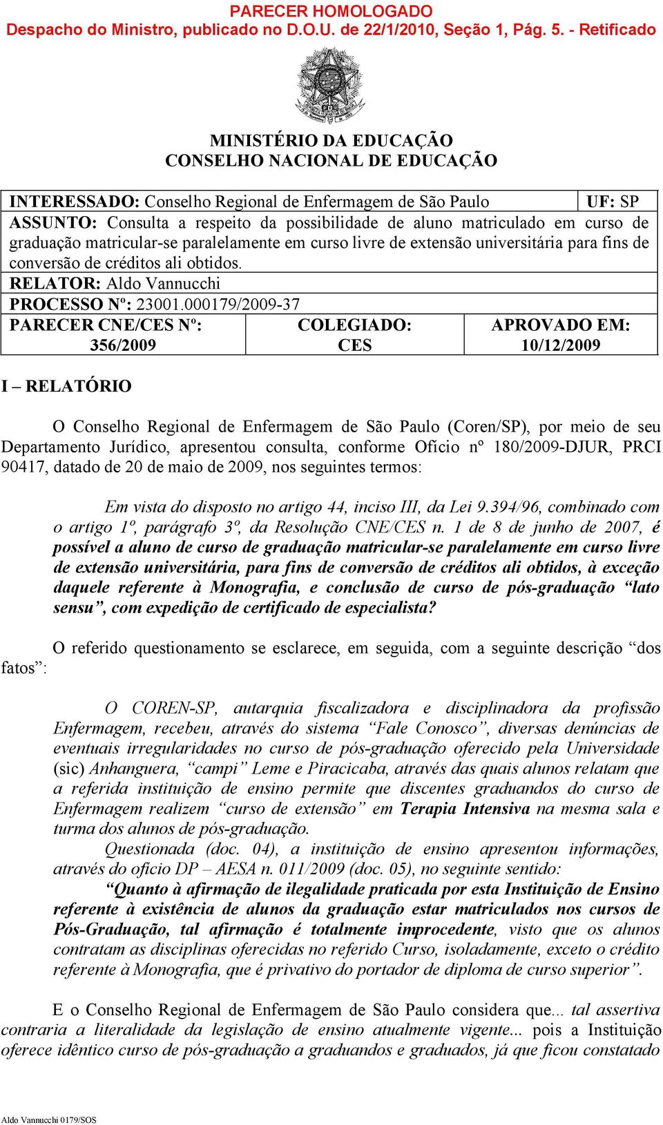 em curso de graduação matricular-se paralelamente em curso livre de extensão universitária para fins de conversão de créditos ali obtidos. RELATOR: Aldo Vannucchi PROCESSO Nº: 23001.