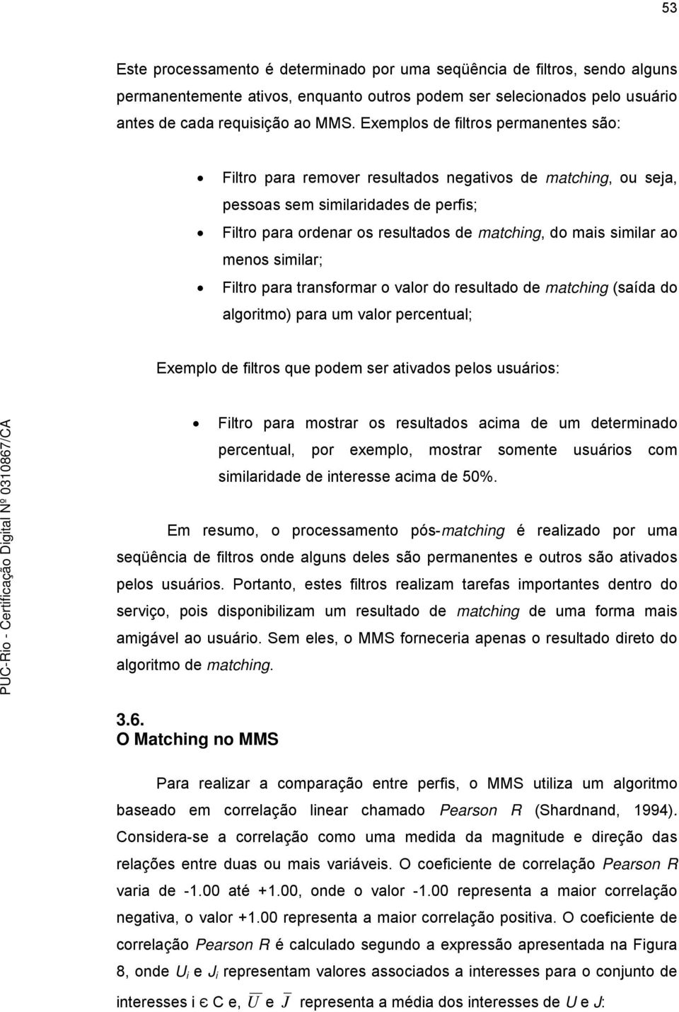 ao menos similar; Filtro para transformar o valor do resultado de matching (saída do algoritmo) para um valor percentual; Exemplo de filtros que podem ser ativados pelos usuários: Filtro para mostrar