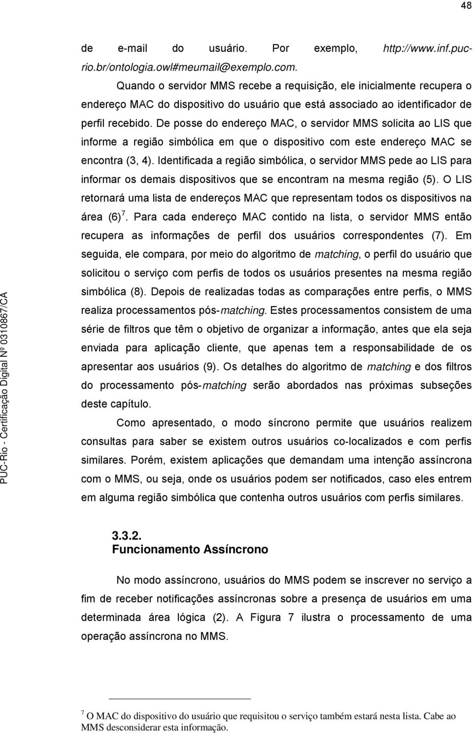 De posse do endereço MAC, o servidor MMS solicita ao LIS que informe a região simbólica em que o dispositivo com este endereço MAC se encontra (3, 4).