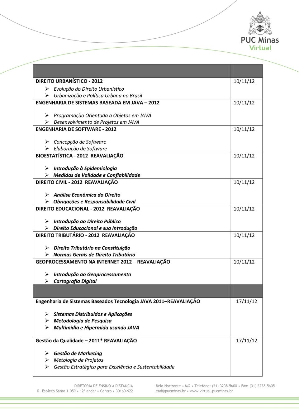 DIREITO CIVIL - 2012 REAVALIAÇÃO Análise Econômica do Direito Obrigações e Responsabilidade Civil DIREITO EDUCACIONAL - 2012 REAVALIAÇÃO Introdução ao Direito Público Direito Educacional e sua