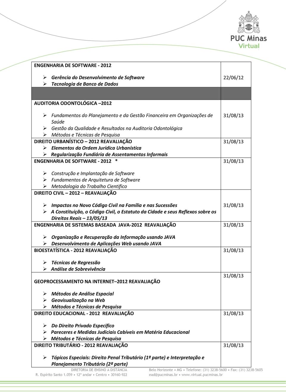 Informais ENGENHARIA DE SOFTWARE - 2012 * Construção e Implantação de Software Fundamentos de Arquitetura de Software Metodologia do Trabalho Cientifico DIREITO CIVIL 2012 REAVALIAÇÃO Impactos no