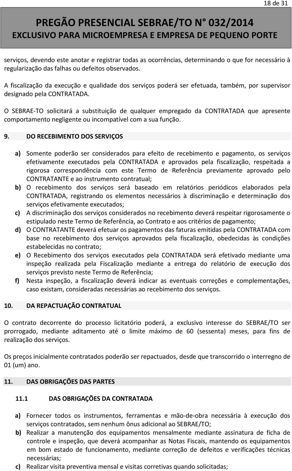 O SEBRAE-TO solicitará a substituição de qualquer empregado da CONTRATADA que apresente comportamento negligente ou incompatível com a sua função. 9.