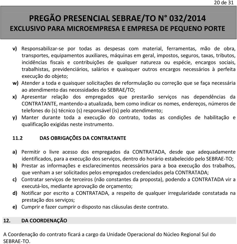 toda e quaisquer solicitações de reformulação ou correção que se faça necessária ao atendimento das necessidades do SEBRAE/TO; x) Apresentar relação dos empregados que prestarão serviços nas