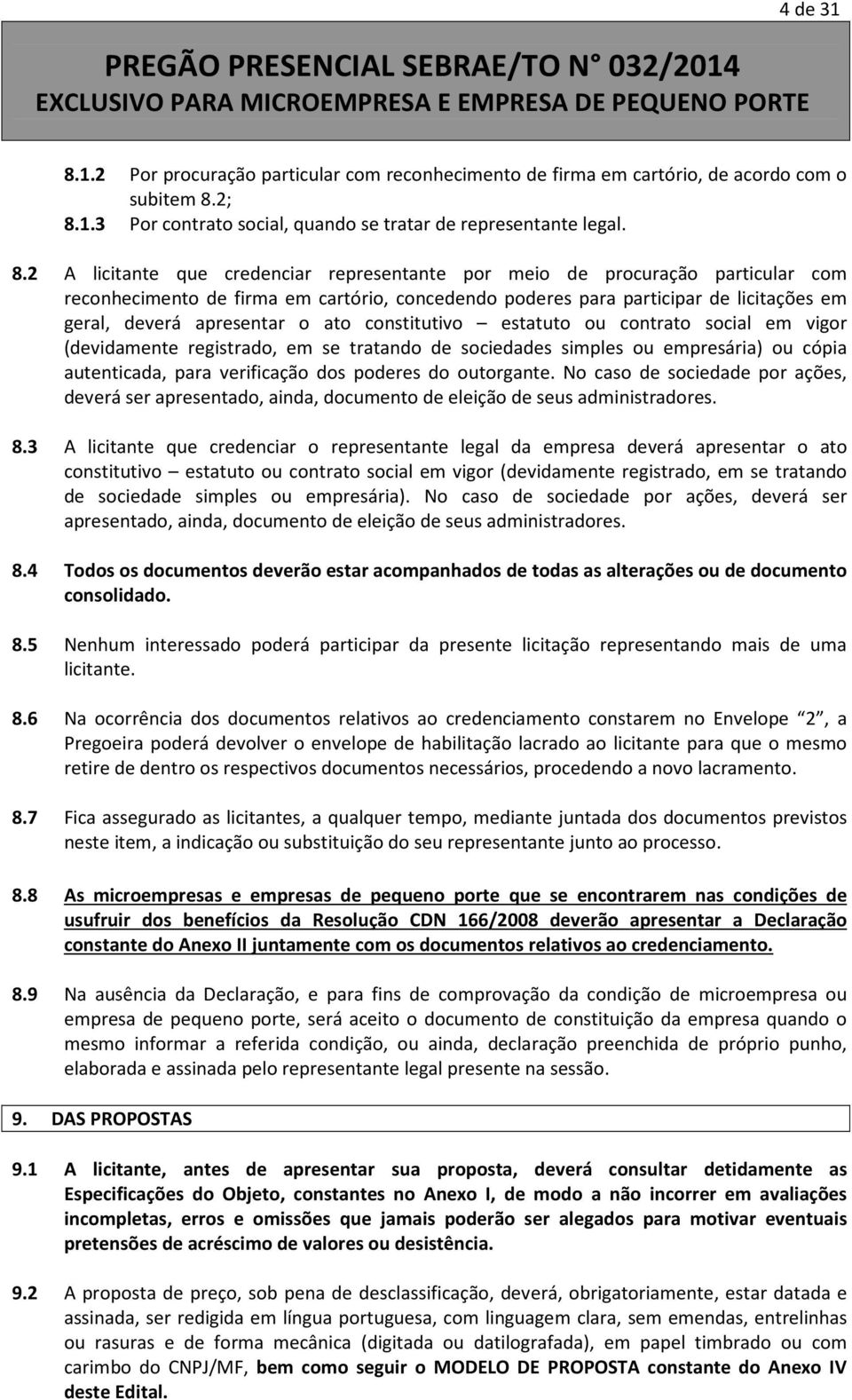 2; 8.1.3 Por contrato social, quando se tratar de representante legal. 8.2 A licitante que credenciar representante por meio de procuração particular com reconhecimento de firma em cartório,