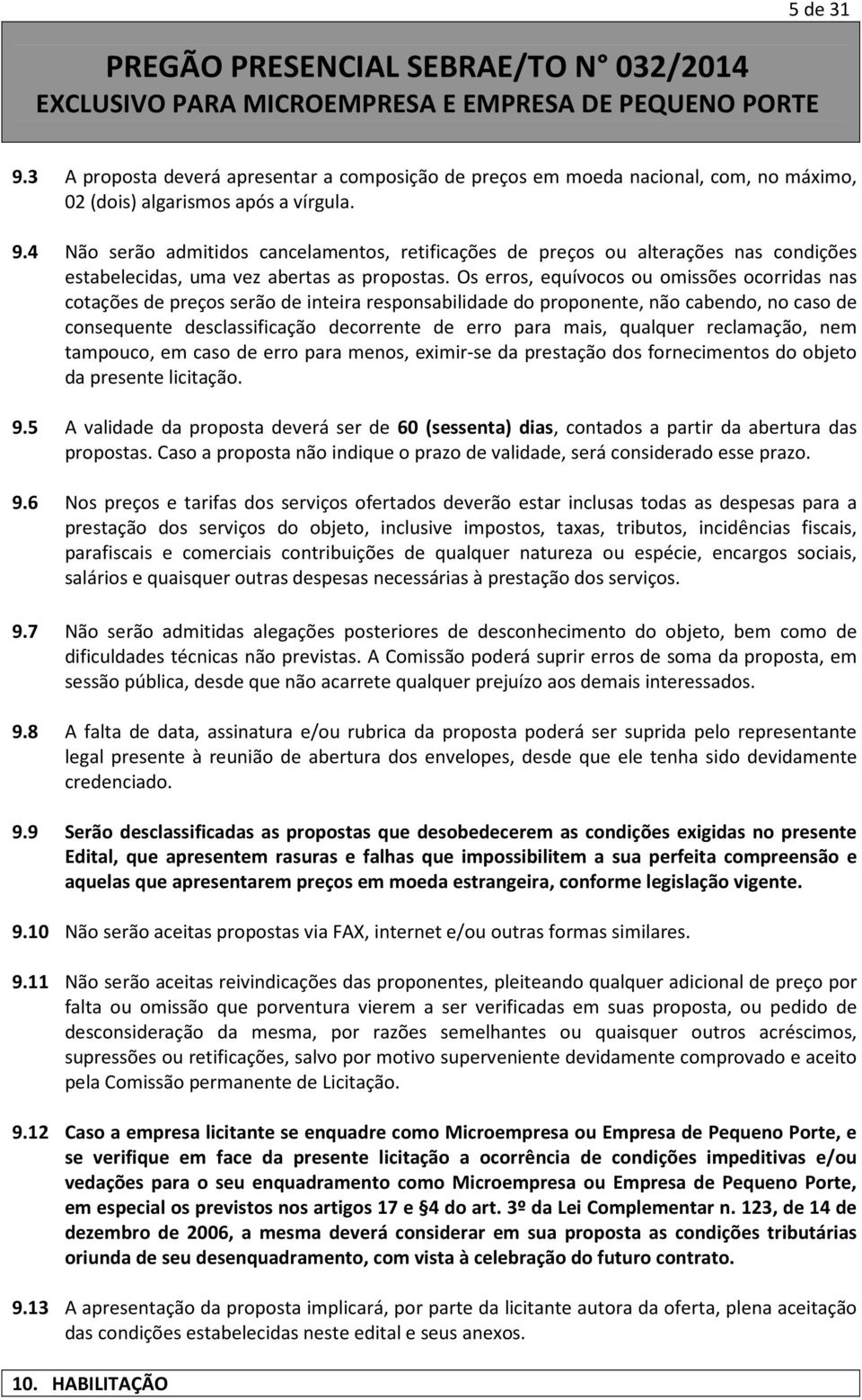 qualquer reclamação, nem tampouco, em caso de erro para menos, eximir-se da prestação dos fornecimentos do objeto da presente licitação. 9.