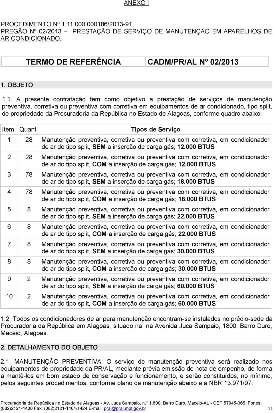 objetivo a prestação de serviços de manutenção preventiva, corretiva ou preventiva com corretiva em equipamentos de ar condicionado, tipo split, de propriedade da Procuradoria da República no Estado